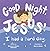 Good Night, Jesus! I had a ...