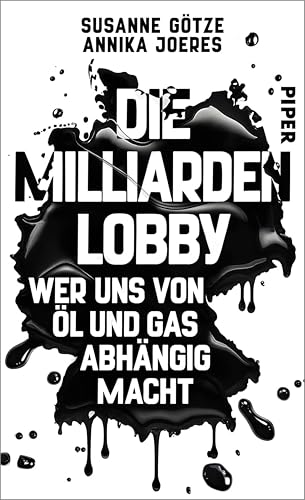 Die Milliarden-Lobby: Wer uns von Öl und Gas abhängig macht | Die renommierten Investigativ-Journalistinnen decken auf, wer von den schmutzigen Deals profitiert (German Edition)