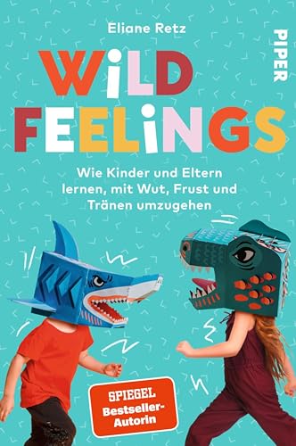 Wild Feelings: Wie Kinder und Eltern lernen, mit Wut, Frust und Tränen umzugehen | Der Erziehungsratgeber für bedürfnisorientierte Erziehung (German Edition)