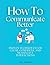 How to Communicate Better: Proven Techniques for Clear, Confident, and Meaningful Interactions (Communication Training Series)