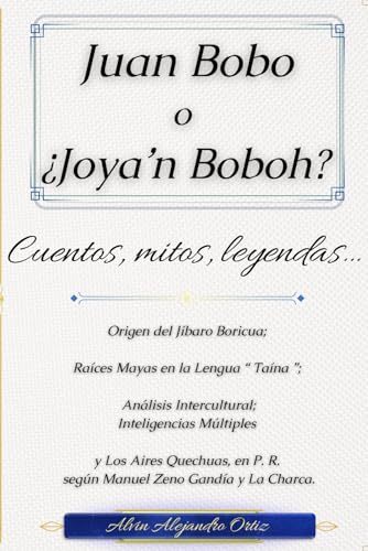 Juan Bobo o ¿Joya’n Boboh? Cuentos, mitos, leyendas…: Origen del Jíbaro Boricua; Raíces mayas en la lengua “taína”; Análisis intercultural e ... Zeno Gandía y La Charca. (Spanish Edition)