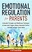 Emotional Regulation for Parents: Actionable Strategies and Mindfulness Techniques to Understand Triggers, Reduce Household Conflict, and Build Stronger Family Bonds (Positive Parenting)