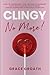 CLINGY NO MORE! by Grace Groath