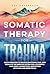 Somatic Therapy for Trauma by Joy Devereaux Somatic Therapy for Trauma by Joy Devereaux