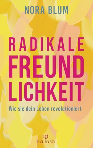 Radikale Freundlichkeit: Wie sie dein Leben revolutioniert (Kindle Edition)