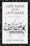 Just Raise Your Left Hand by John Kerrigan Just Raise Your Left Hand by John Kerrigan
