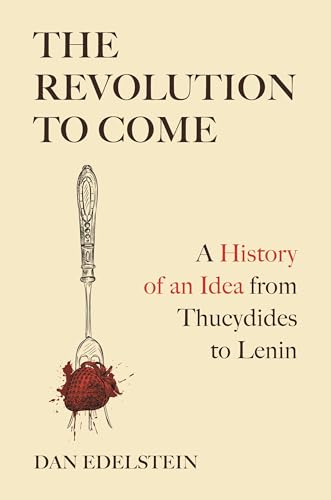 The Revolution to Come: A History of an Idea from Thucydides to Lenin (Hardcover)