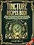 XXL Tincture Encyclopedia: Enhance Your Health Journey with Easy-to-Make Herbal Remedies. A Comprehensive Guide to DIY Natural Solutions for Lasting Well-Being, Ensuring Safety and Efficacy.