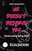 He doesn't deserve you by Elsa Jacobs