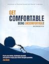 Get Comfortable Being Uncomfortable : Workbook for Personal Growth and Mental Toughness Get Comfortable Being Uncomfortable : Workbook for Personal Growth and Mental Toughness