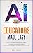 AI for Educators Made Easy by Drew Carter