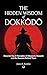 The Hidden Wisdom of Dokkodo: Discover the 21 Principles of Samurai Miyamoto Musashi and the Reasons Behind Them