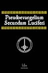 Pseudoevangelium Secundum Luciferi: False Luciferian Gospel Pseudoevangelium Secundum Luciferi: False Luciferian Gospel