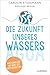 Die Zukunft unseres Wassers...