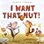 I Want That Nut!