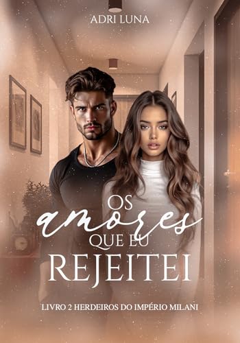 Os Amores Que eu Rejeitei: Série Herdeiros do Império Milani (Portuguese Edition)