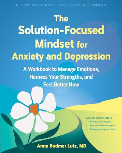 The Solution-Focused Mindset for Anxiety and Depression: A Workbook to Manage Emotions, Harness Your Strengths, and Feel Better Now (Paperback)