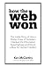 How the Web Won: The Inside Story of How a Motley Crew of Outsiders Hijacked the Information Superhighway and Struck a Blow for Human Freedom