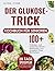 Der Glukose-Trick Kochbuch ...