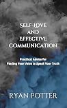 Self-Love and Effective Communication: Practical Advice for Finding Your Voice to Speak Your Truth (Self-Love Matters Book 1)