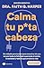 Calma tu puta cabeza (edición definitiva): Un método provocador para encontrar de una vez por todas la felicidad superando el estrés, la ansiedad y todo lo que arruina tu vida
