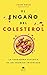 El engaño del colesterol: La verdadera historia de un enemigo inventado