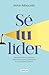 Sé tu lider: Descubre todo tu potencial, atrévete a crecer y transforma tu vida desde tu interior (Spanish Edition)