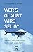 Wer's glaubt, wird selig?: Was uns das Christentum heute noch sagen kann (German Edition)