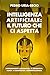Intelligenza Artificiale: il Futuro che Ci Aspetta: Apprendimento Automatico. IA Generativa. Robot. IA Quantistica. Superintelligenza. (Italian Edition)