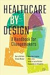 Healthcare by Design: A Handbook for Changemakers