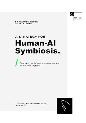 A Strategy for Human-AI Symbiosis: Concepts, Tools, and Business Models for the New AI Game (Kindle Edition)