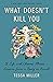 What Doesn't Kill You by Tessa  Miller
