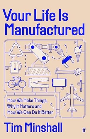 Your Life Is Manufactured: How We Make Things, Why It Matters and How We Can Do It Better