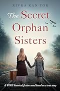 The Secret Orphan Sisters: A WWII historical fiction novel based on a true story 