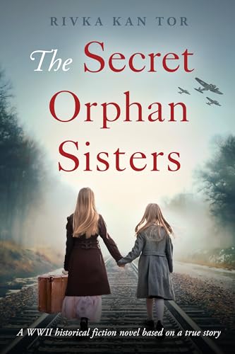 The Secret Orphan Sisters: A WWII historical fiction novel based on a true story (Kindle Edition)