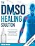 The DMSO Healing Solution: ...