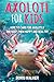 Axolotl for Kids: How to Care for Axolotls and Keep Them Happy and Healthy (Discovering the World of Axolotls)