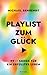 Playlist zum Glück. 99 ½ Songs für ein erfülltes Leben by Michael  Behrendt