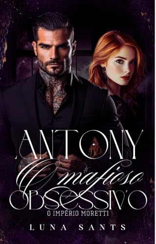 ANTONY : O MAFIOSO OBSESSIVO (O IMPÉRIO MORETTI Livro 1) (Portuguese Edition)