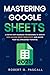 Mastering Google Sheets: A ...