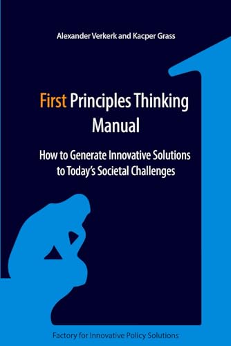 First Principles Thinking Manual: How to Generate Innovative Solutions to Today's Societal Challenges (Paperback)