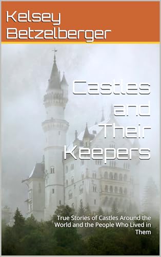Castles and Their Keepers: True Stories of Castles Around the World and the People Who Lived in Them (Kindle Edition)