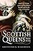 Scottish Queens: The Queens and Consorts Who Shaped the Nation