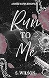 Run to Me by S.  Wilson