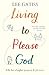 Living to Please God: Life for a higher purpose and pleasure