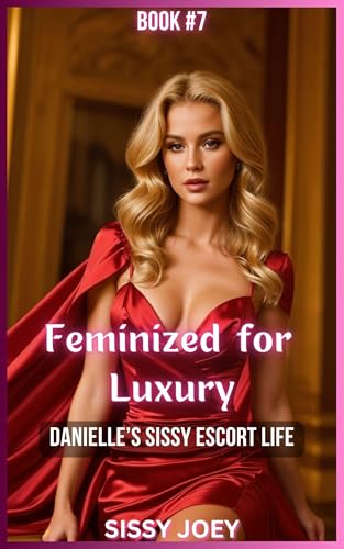 Book 7 - Feminized for Luxury: Danielle’s Sissy Escort Life (Kindle Edition)