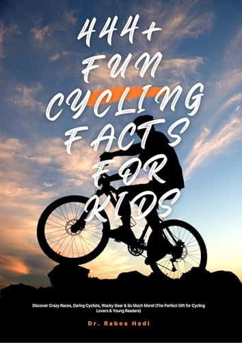 444+ Fun & Unbelievable Cycling Facts for Kids: Discover Crazy Races, Daring Cyclists, Wacky Gear & So Much More! (Fun Facts For Sports Kids Book 2)