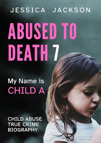 Abused to Death 7: My Name is Child A (Kindle Edition)