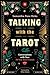 Talking with the Tarot: Conversations with Your 78 New Best Friends