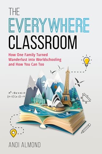 The Everywhere Classroom: How One Family Turned Wanderlust into Worldschooling and How You Can Too (Kindle Edition)